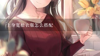 上身宽松衣服怎么搭配