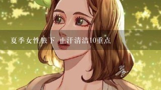 夏季女性腋下 止汗清洁10重点