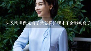 头发刚刚做完离子烫怎样护理才不会影响离子