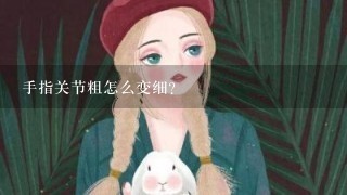 手指关节粗怎么变细？