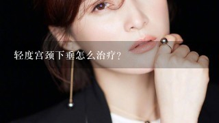 轻度宫颈下垂怎么治疗?