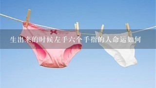 生出来的时候左手6个手指的人命运如何