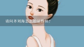 请问齐刘海怎么拍证件照？