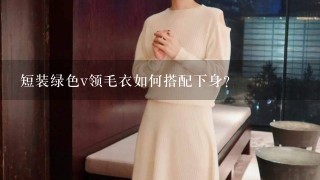 短装绿色v领毛衣如何搭配下身?