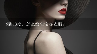 9到13度，怎么给宝宝穿衣服？