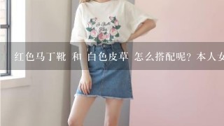 红色马丁靴 和 白色皮草 怎么搭配呢? 本人女 174cm 50kg 谢谢!