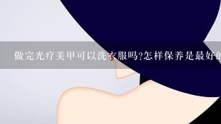 做完光疗美甲可以洗衣服吗?怎样保养是最好的?