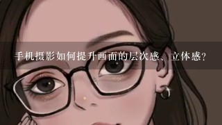 手机摄影如何提升画面的层次感、立体感？