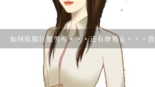 如何收服巨蟹男呃···还有摩羯女···借鉴1下