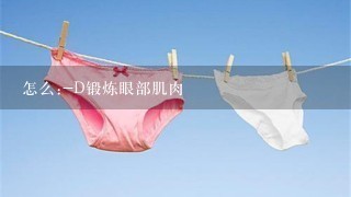 怎么:-D锻炼眼部肌肉