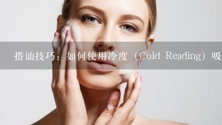 搭讪技巧：如何使用冷度（Cold Reading）吸引美女