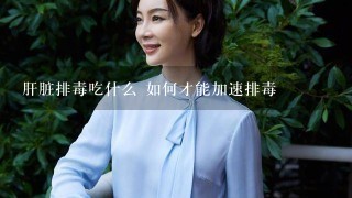 肝脏排毒吃什么 如何才能加速排毒