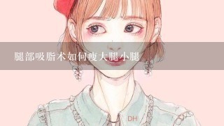 腿部吸脂术如何瘦大腿小腿