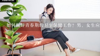 如何做好青春期的卫生保健工作？男、女生应当分别注意哪些事项？