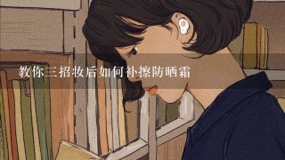 教你3招妆后如何补擦防晒霜