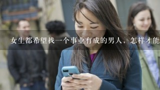 女生都希望找1个事业有成的男人，怎样才能判断男人