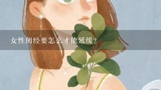 女性闭经要怎么才能延缓?