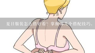 夏日服装怎么搭好看？掌握哪几个搭配技巧，时尚减龄