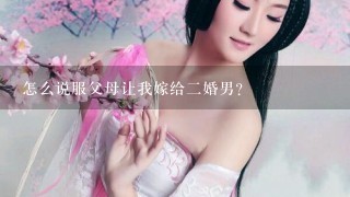 怎么说服父母让我嫁给2婚男？