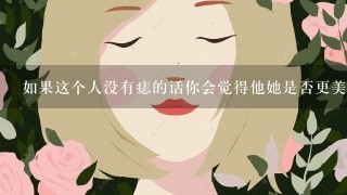 如果这个人没有痣的话你会觉得他她是否更美了吗？