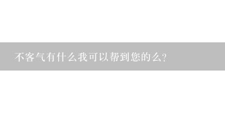 不客气有什么我可以帮到您的么