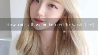 How can salt water be used to wash face?