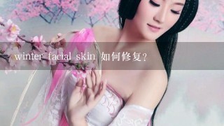 winter facial skin 如何修复?