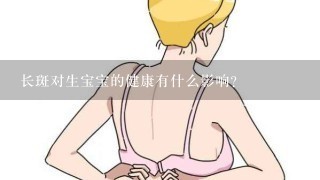 长斑对生宝宝的健康有什么影响?