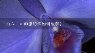 抽Δια的脂肪疼如何缓解?